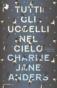 tutti gli uccelli nel cielo recensione - charlie jane anders